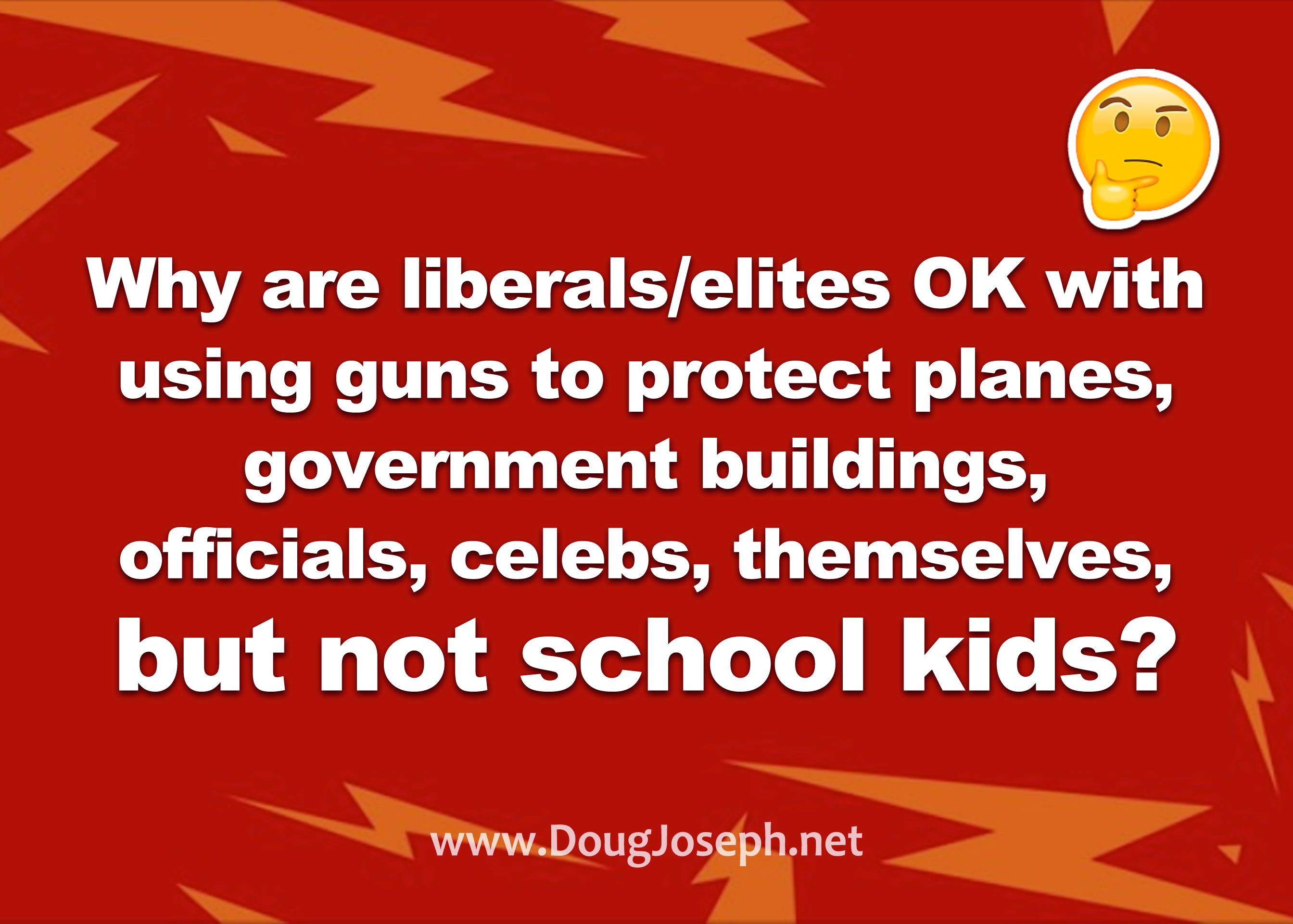 Why are liberals/elites OK with using guns to protect planes, government buildings,  officials, celebs, themselves,  but not school kids?